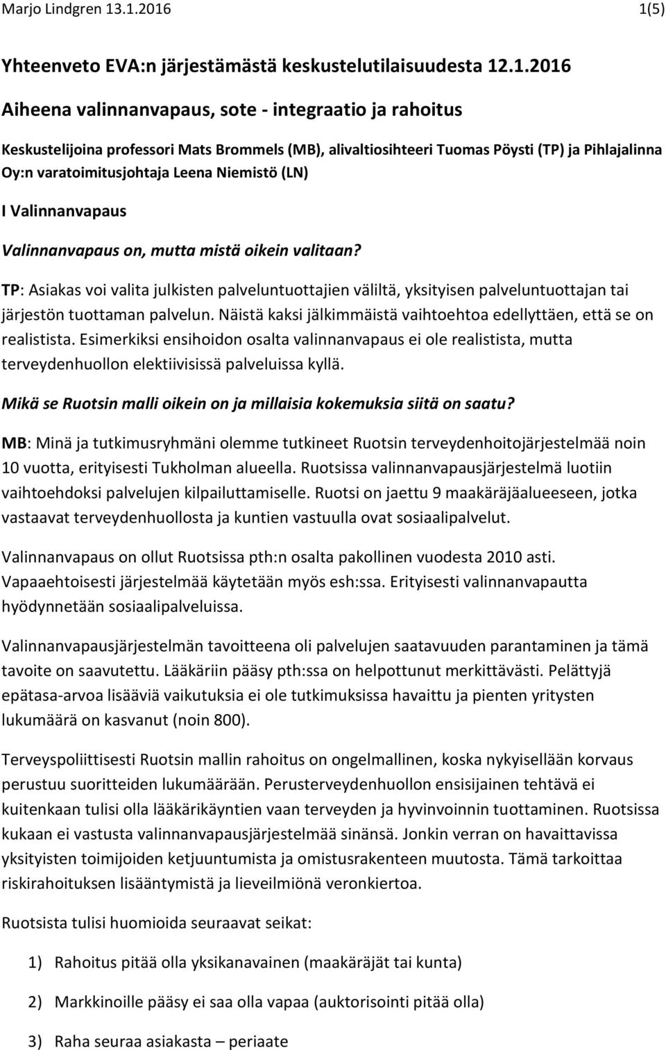 Tuomas Pöysti (TP) ja Pihlajalinna Oy:n varatoimitusjohtaja Leena Niemistö (LN) I Valinnanvapaus Valinnanvapaus on, mutta mistä oikein valitaan?