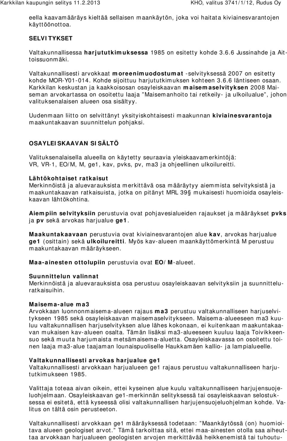 Karkkilan keskustan ja kaakkoisosan osayleiskaavan maisemaselvityksen 2008 Maiseman arvokartassa on osoitettu laaja Maisemanhoito tai retkeily- ja ulkoilualue, johon valituksenalaisen alueen osa