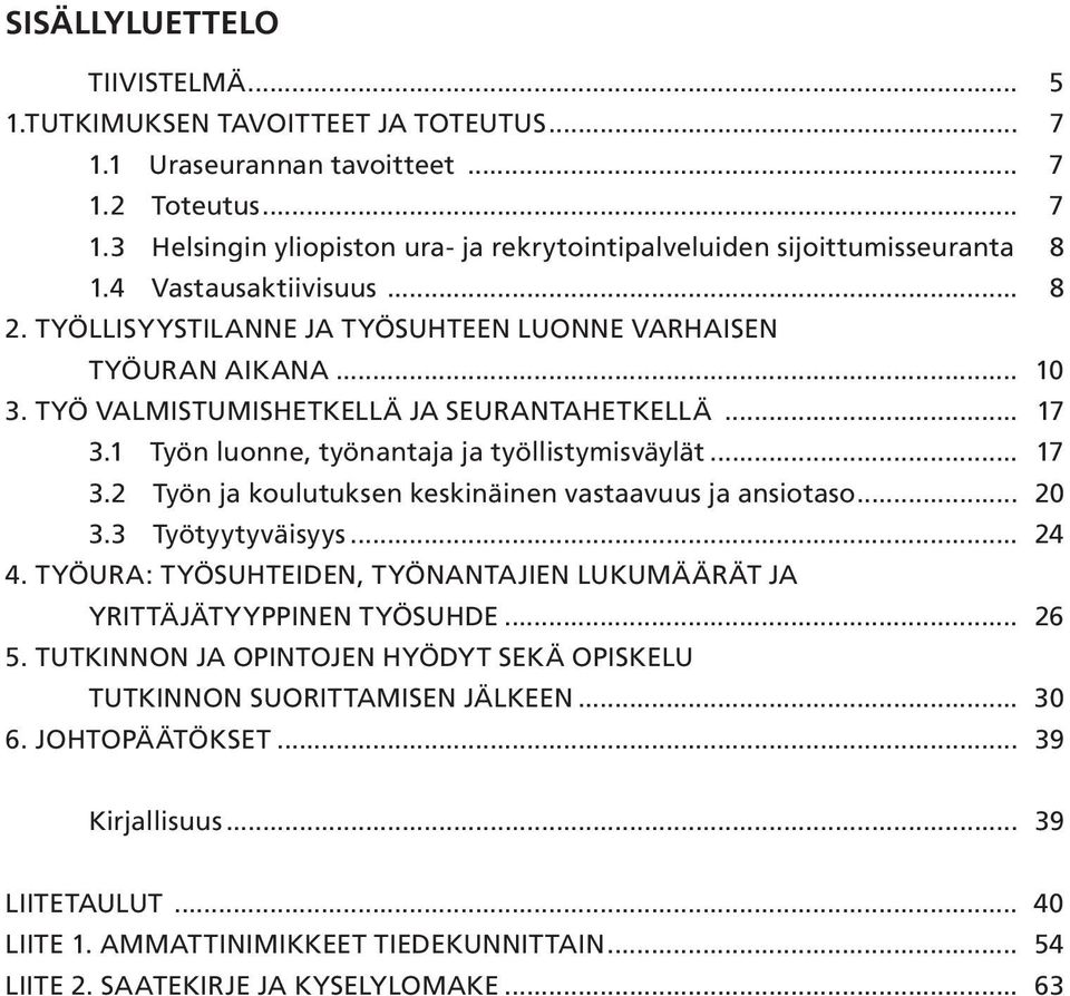 1 Työn luonne, työnantaja ja työllistymisväylät... 17 3.2 Työn ja koulutuksen keskinäinen vastaavuus ja ansiotaso... 20 3.3 Työtyytyväisyys... 24 4.