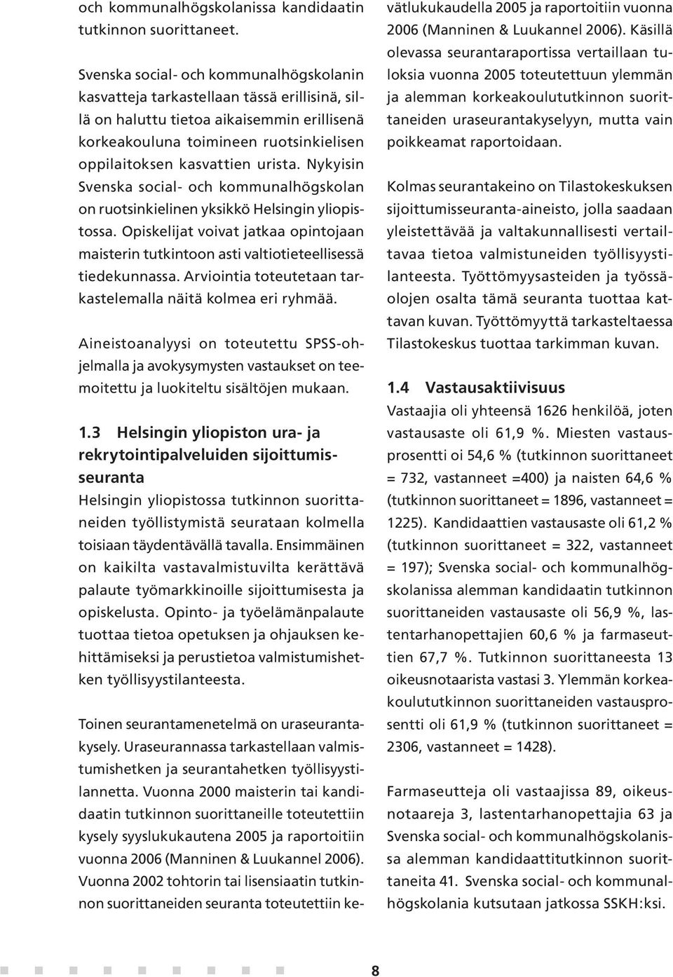 urista. Nykyisin Svenska social- och kommunalhögskolan on ruotsinkielinen yksikkö Helsingin yliopistossa.