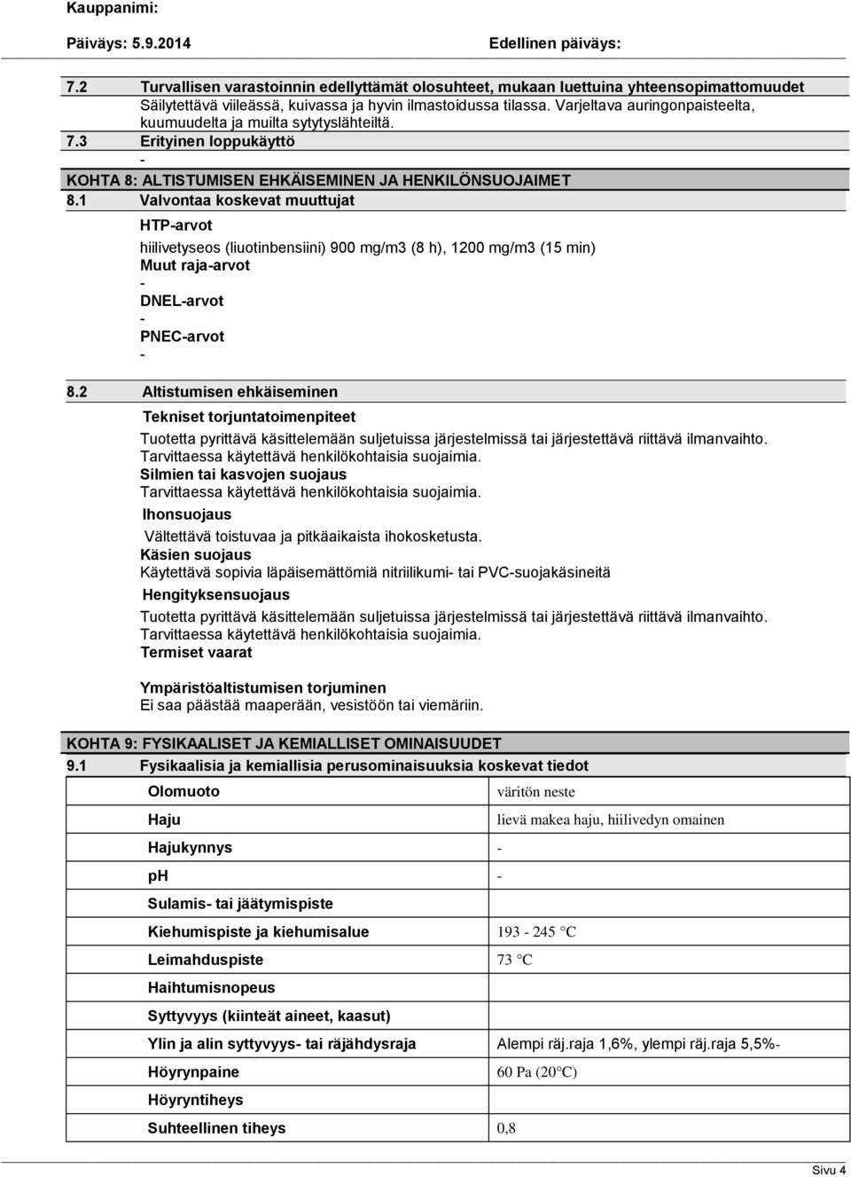 1 Valvontaa koskevat muuttujat HTParvot hiilivetyseos (liuotinbensiini) 900 mg/m3 (8 h), 1200 mg/m3 (15 min) Muut rajaarvot DNELarvot PNECarvot 8.