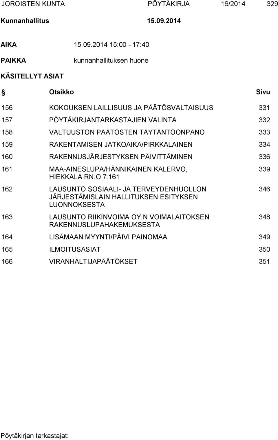 2014 15:00-17:40 PAIKKA kunnanhallituksen huone KÄSITELLYT ASIAT Otsikko Sivu 156 KOKOUKSEN LAILLISUUS JA PÄÄTÖSVALTAISUUS 331 157 PÖYTÄKIRJANTARKASTAJIEN VALINTA 332 158