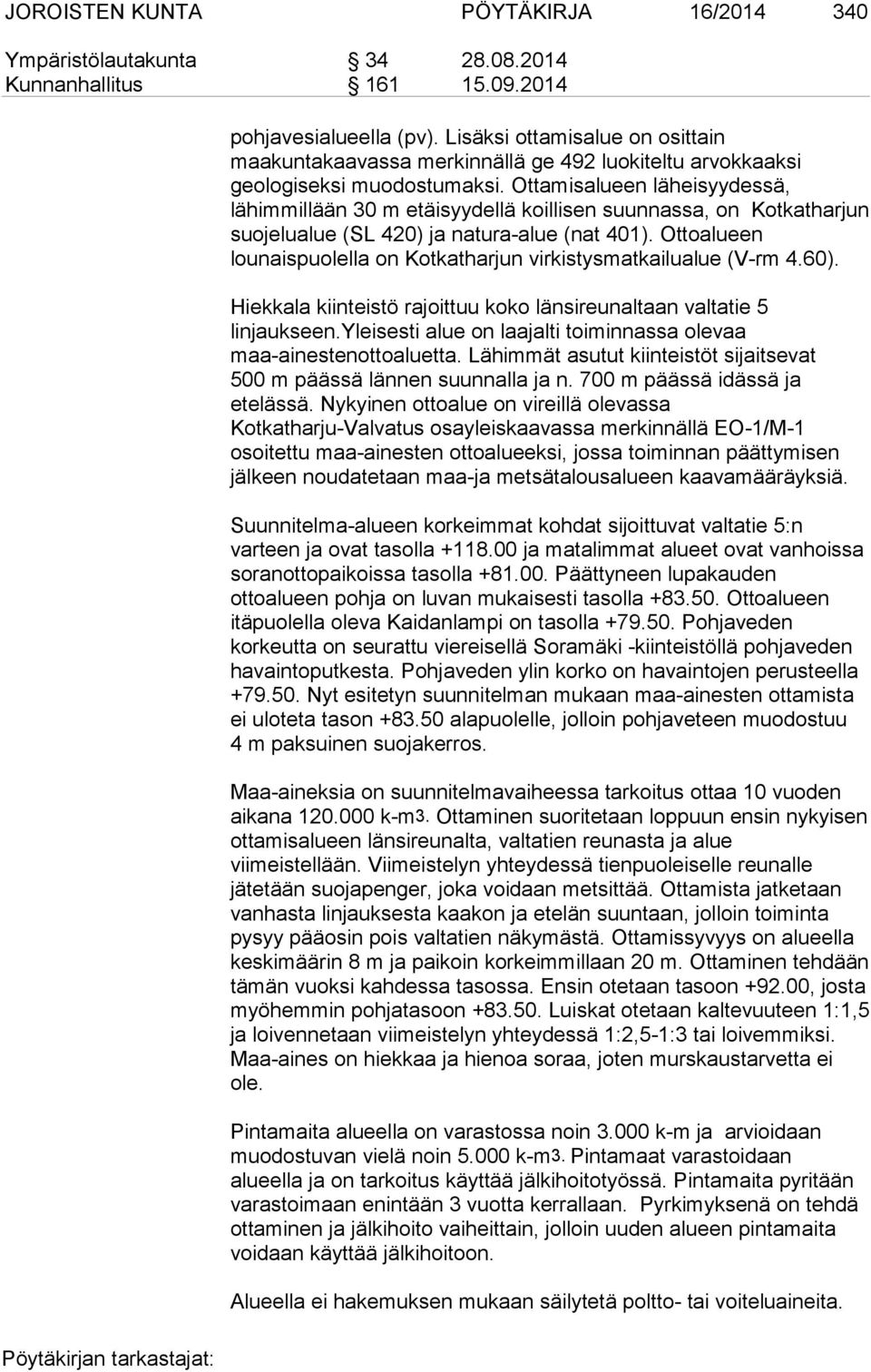 Ottamisalueen läheisyydessä, lähimmillään 30 m etäisyydellä koillisen suunnassa, on Kotkatharjun suojelualue (SL 420) ja natura-alue (nat 401).