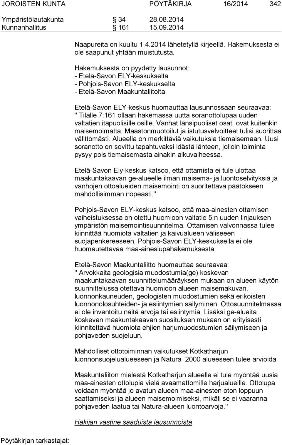 Hakemuksesta on pyydetty lausunnot: - Etelä-Savon ELY-keskukselta - Pohjois-Savon ELY-keskukselta - Etelä-Savon Maakuntaliitolta Etelä-Savon ELY-keskus huomauttaa lausunnossaan seuraavaa: " Tilalle