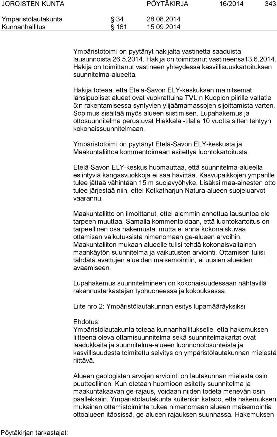 Hakija toteaa, että Etelä-Savon ELY-keskuksen mainitsemat länsipuoliset alueet ovat vuokrattuina TVL:n Kuopion piirille valtatie 5:n rakentamisessa syntyvien ylijäämämassojen sijoittamista varten.