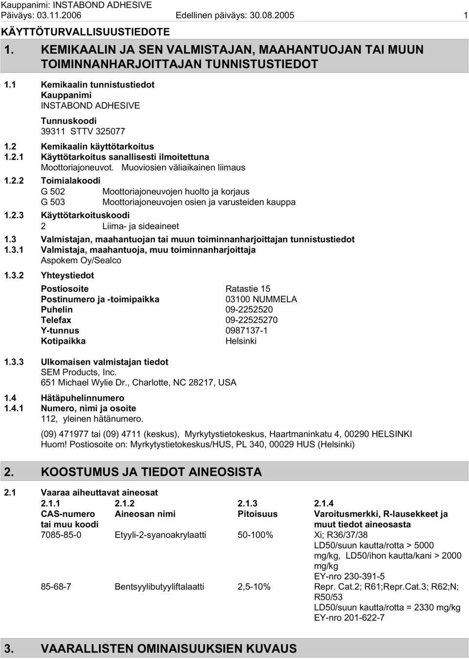 Muoviosien väliaikainen liimaus 1.2.2 Toimialakoodi G 502 Moottoriajoneuvojen huolto ja korjaus G 503 Moottoriajoneuvojen osien ja varusteiden kauppa 1.2.3 Käyttötarkoituskoodi 2 Liima- ja sideaineet 1.