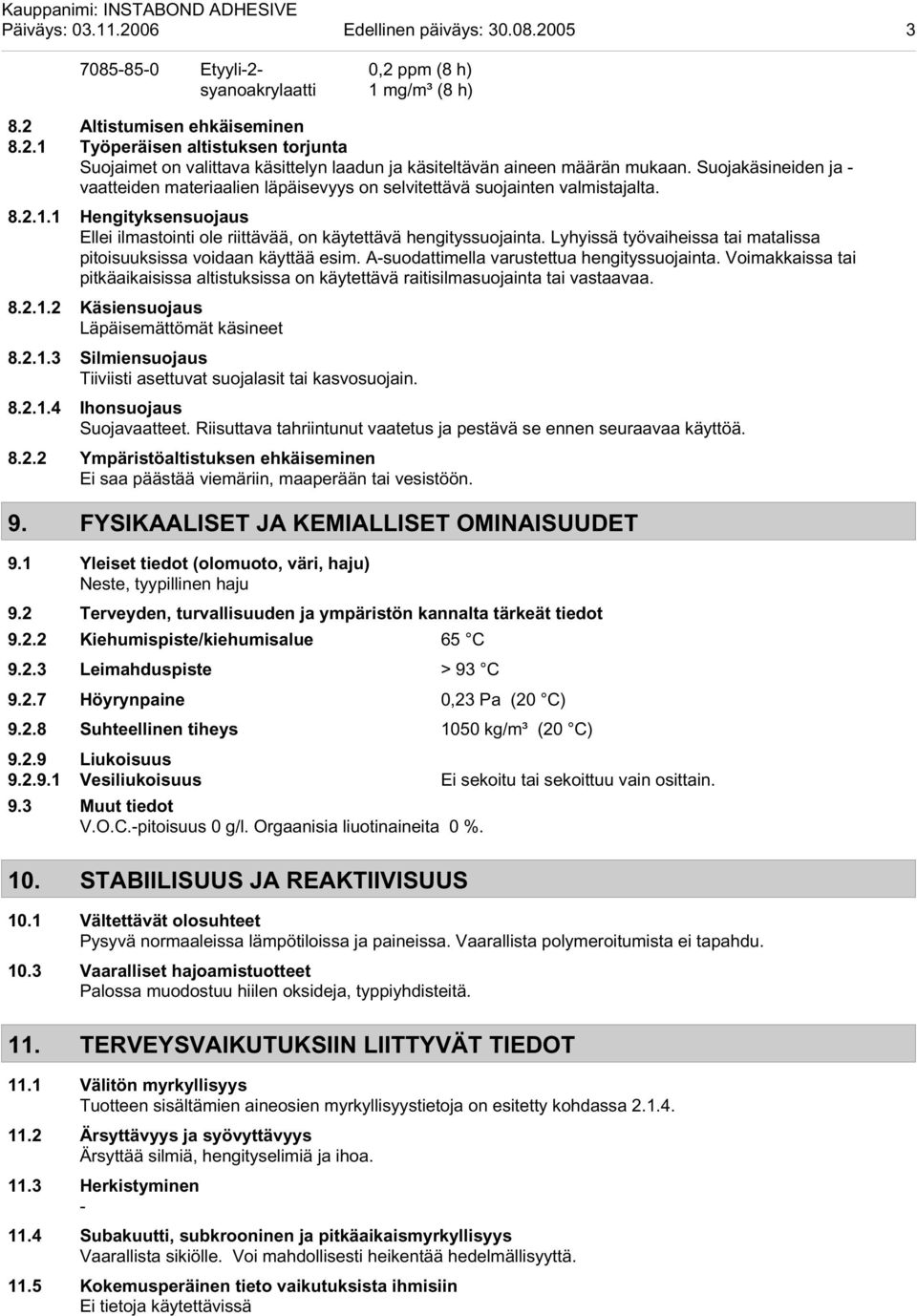 Lyhyissä työvaiheissa tai matalissa pitoisuuksissa voidaan käyttää esim. A-suodattimella varustettua hengityssuojainta.