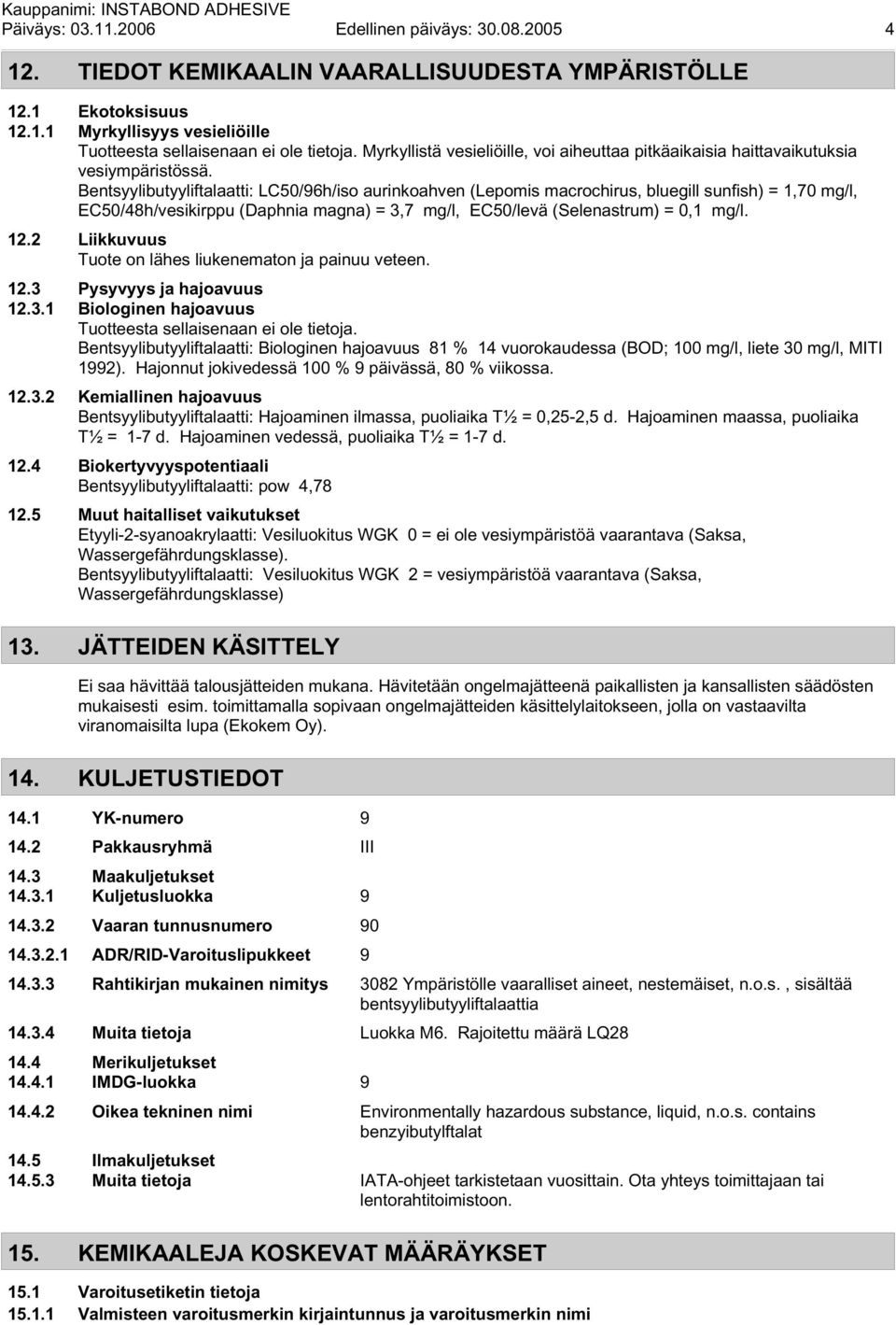 Bentsyylibutyyliftalaatti: LC50/96h/iso aurinkoahven (Lepomis macrochirus, bluegill sunfish) = 1,70 mg/l, EC50/48h/vesikirppu (Daphnia magna) = 3,7 mg/l, EC50/levä (Selenastrum) = 0,1 mg/l. 12.