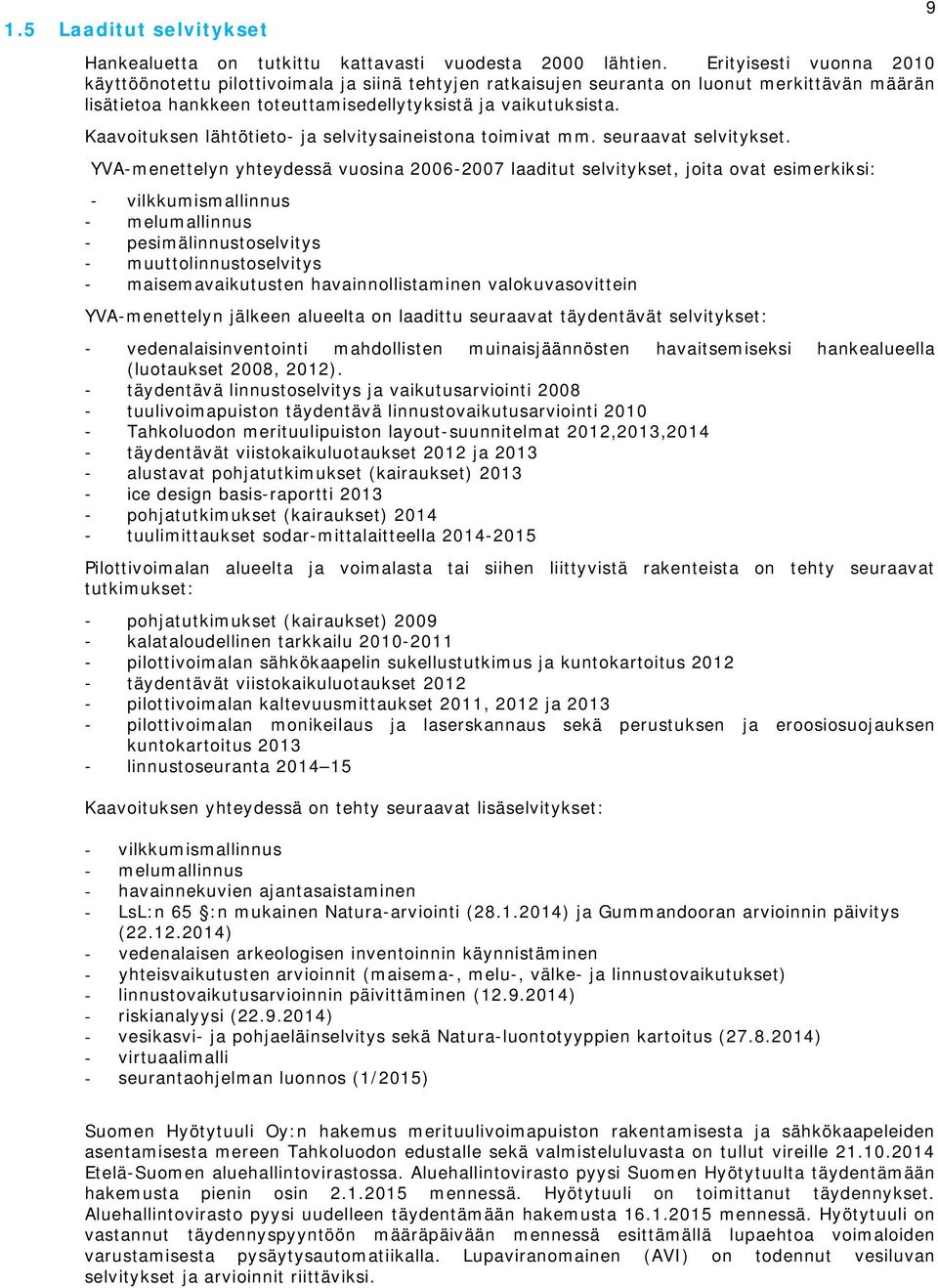 Kaavoituksen lähtötieto- ja selvitysaineistona toimivat mm. seuraavat selvitykset.