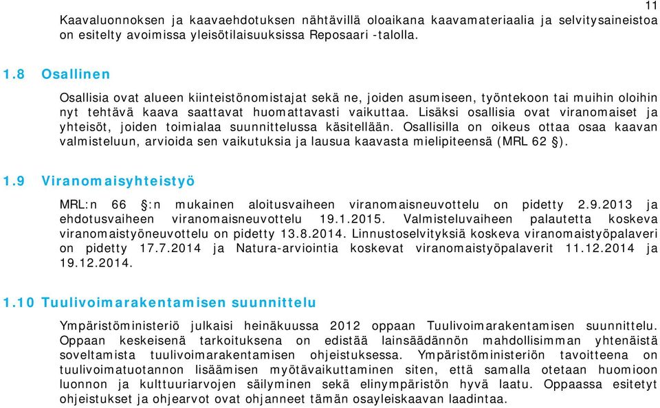 Lisäksi osallisia ovat viranomaiset ja yhteisöt, joiden toimialaa suunnittelussa käsitellään.