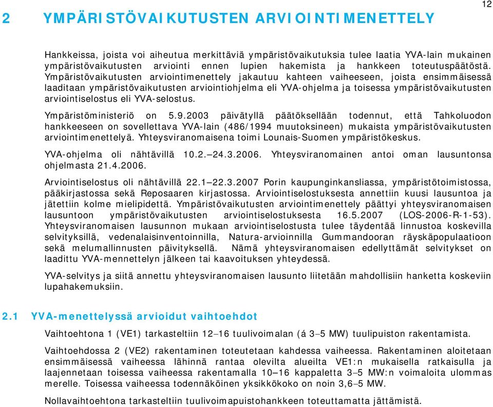 Ympäristövaikutusten arviointimenettely jakautuu kahteen vaiheeseen, joista ensimmäisessä laaditaan ympäristövaikutusten arviointiohjelma eli YVA-ohjelma ja toisessa ympäristövaikutusten