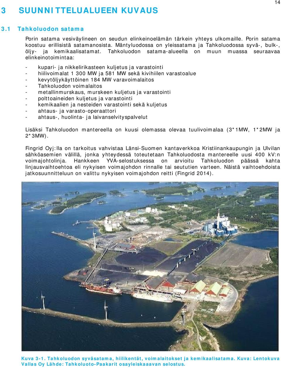 Tahkoluodon satama-alueella on muun muassa seuraavaa elinkeinotoimintaa: - kupari- ja nikkelirikasteen kuljetus ja varastointi - hiilivoimalat 1 300 MW ja 581 MW sekä kivihiilen varastoalue -
