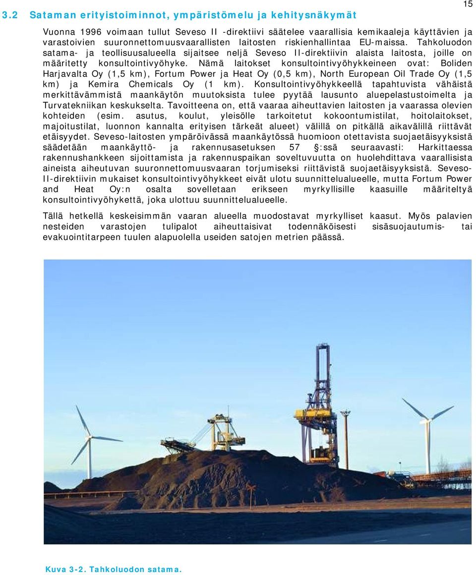 Nämä laitokset konsultointivyöhykkeineen ovat: Boliden Harjavalta Oy (1,5 km), Fortum Power ja Heat Oy (0,5 km), North European Oil Trade Oy (1,5 km) ja Kemira Chemicals Oy (1 km).