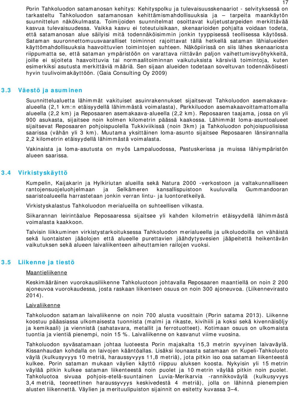 Vaikka kasvu ei toteutuisikaan, skenaarioiden pohjalta voidaan todeta, että satamanosan alue säilyisi mitä todennäköisimmin jonkin tyyppisessä teollisessa käytössä.