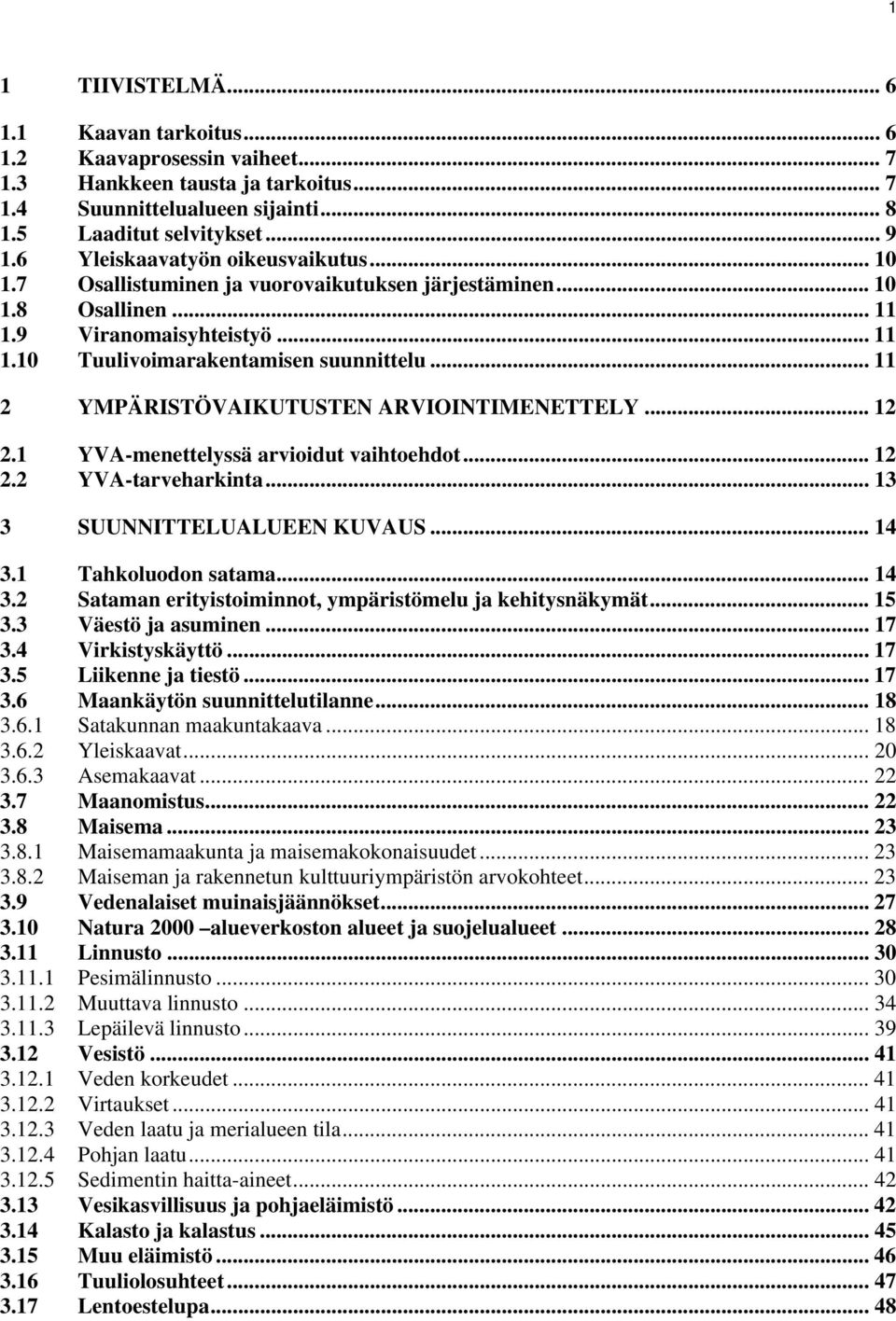 .. 11 2 YMPÄRISTÖVAIKUTUSTEN ARVIOINTIMENETTELY... 12 2.1 YVA-menettelyssä arvioidut vaihtoehdot... 12 2.2 YVA-tarveharkinta... 13 3 SUUNNITTELUALUEEN KUVAUS... 14 3.