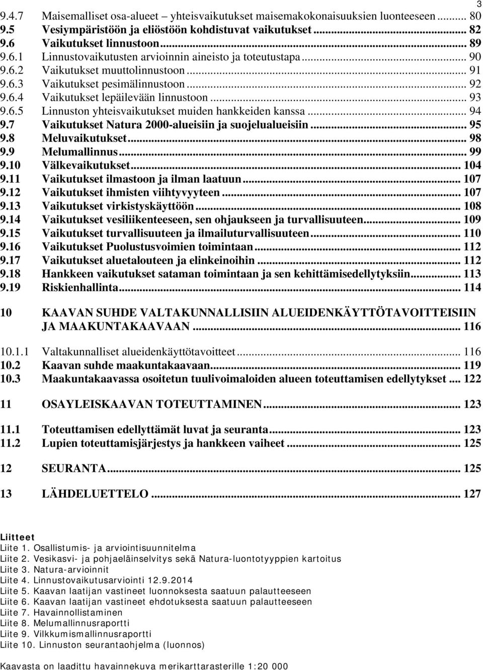 .. 93 9.6.5 Linnuston yhteisvaikutukset muiden hankkeiden kanssa... 94 9.7 Vaikutukset Natura 2000-alueisiin ja suojelualueisiin... 95 9.8 Meluvaikutukset... 98 9.9 Melumallinnus... 99 9.