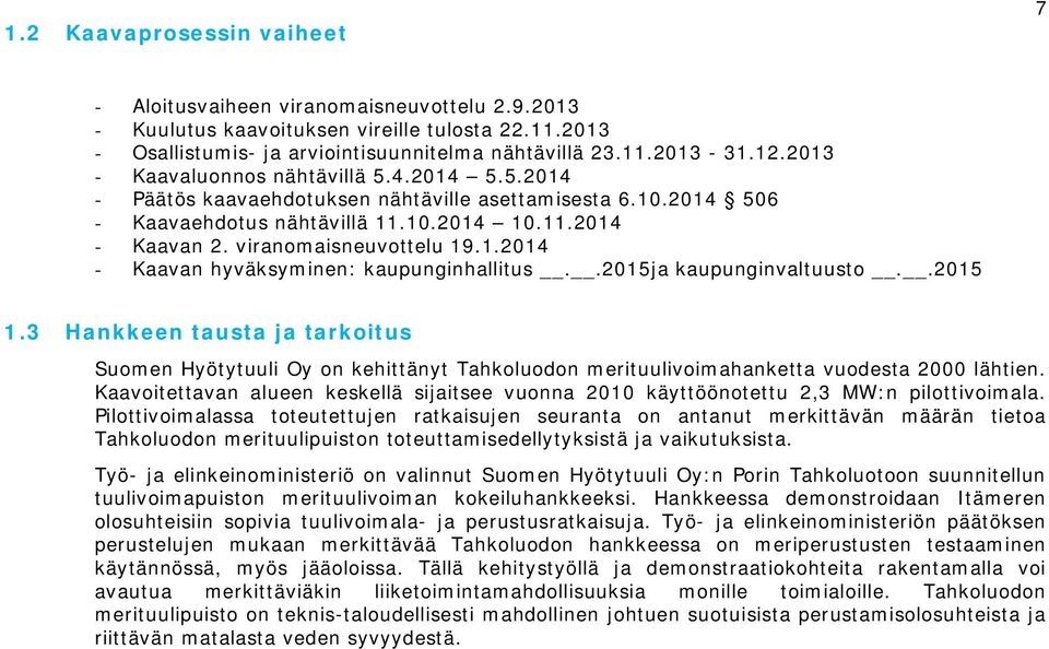 .2015ja kaupunginvaltuusto..2015 1.3 Hankkeen tausta ja tarkoitus Suomen Hyötytuuli Oy on kehittänyt Tahkoluodon merituulivoimahanketta vuodesta 2000 lähtien.