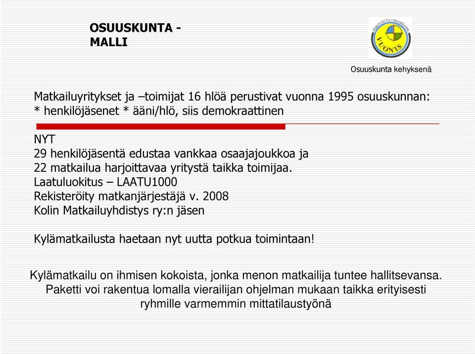 Laatuluokitus LAATU1000 Rekisteröity matkanjärjestäjä v. 2008 Kolin Matkailuyhdistys ry:n jäsen Kylämatkailusta haetaan nyt uutta potkua toimintaan!