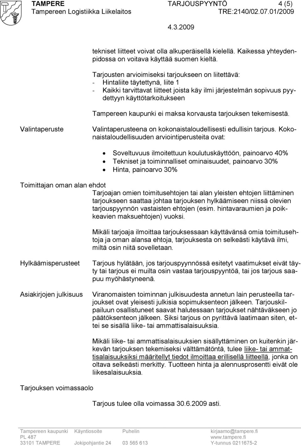 kaupunki ei maksa korvausta tarjouksen tekemisestä. Valintaperuste Valintaperusteena on kokonaistaloudellisesti edullisin tarjous.