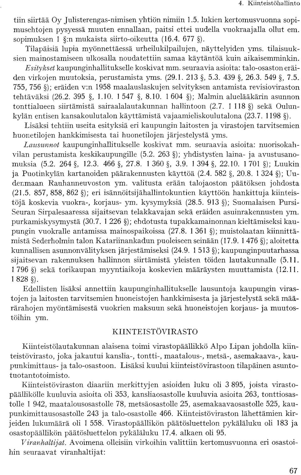 tilaisuuksien mainostamiseen ulkosalla noudatettiin samaa käytäntöä kuin aikaisemminkin. Esitykset kaupunginhallitukselle koskivat mm.