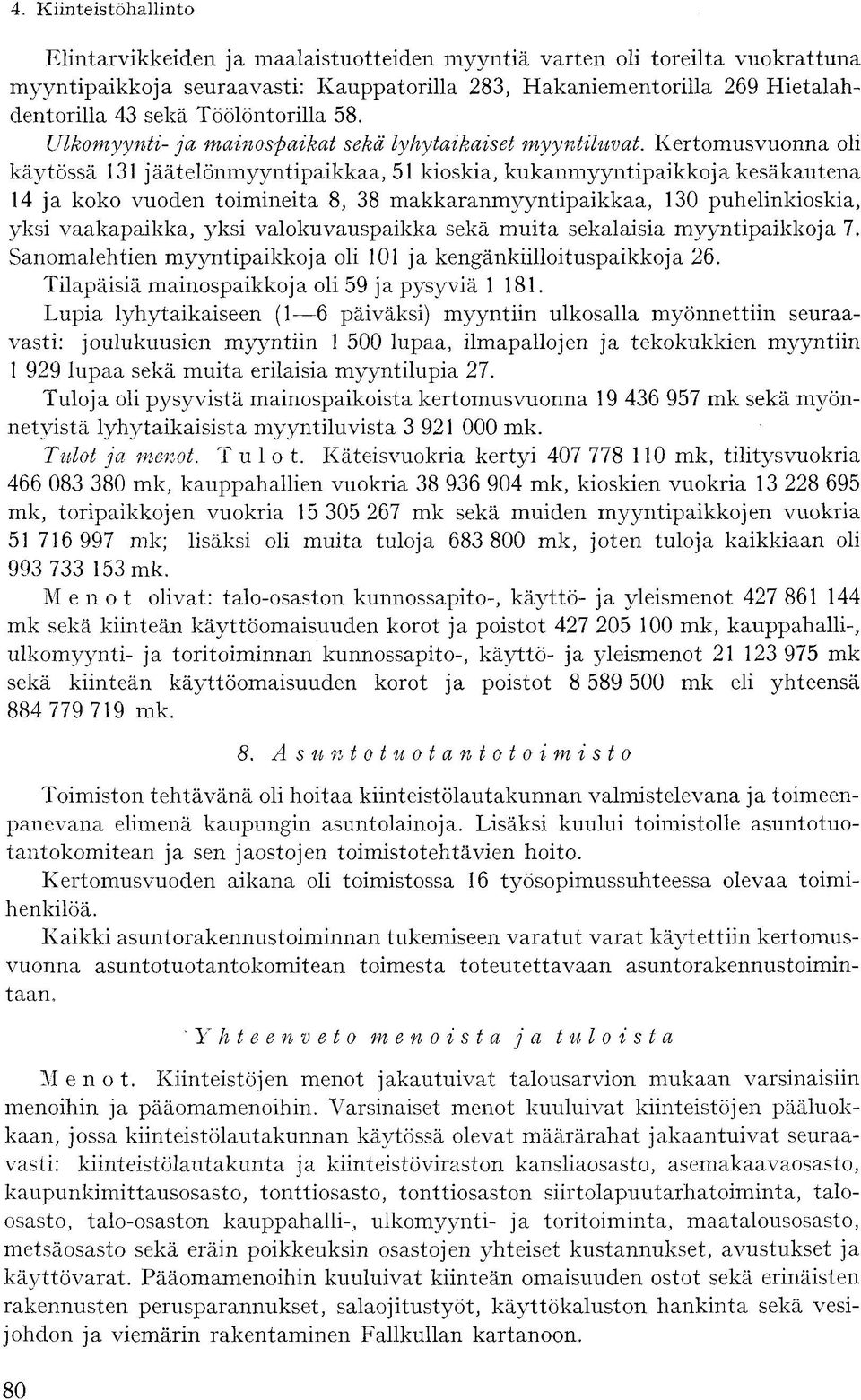 Kertomusvuonna oli käytössä 131 jäätelönmyyntipaikkaa, 51 kioskia, kukanmyyntipaikkoja kesäkautena 14 ja koko vuoden toimineita 8, 38 makkaranmyyntipaikkaa, 130 puhelinkioskia, yksi vaakapaikka, yksi