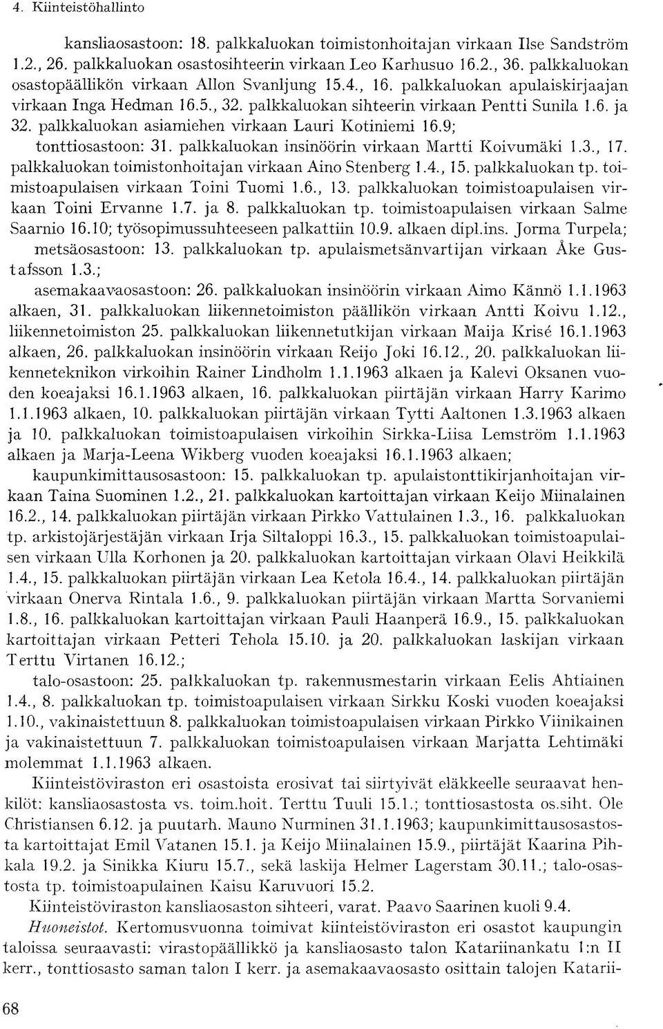 palkkaluokan asiamiehen virkaan Lauri Kotiniemi 16.9; tonttiosastoon: 31. palkkaluokan insinöörin virkaan Martti Koivumäki 1.3., 17. palkkaluokan toimistonhoitajan virkaan Aino Stenberg 1.4., 15.
