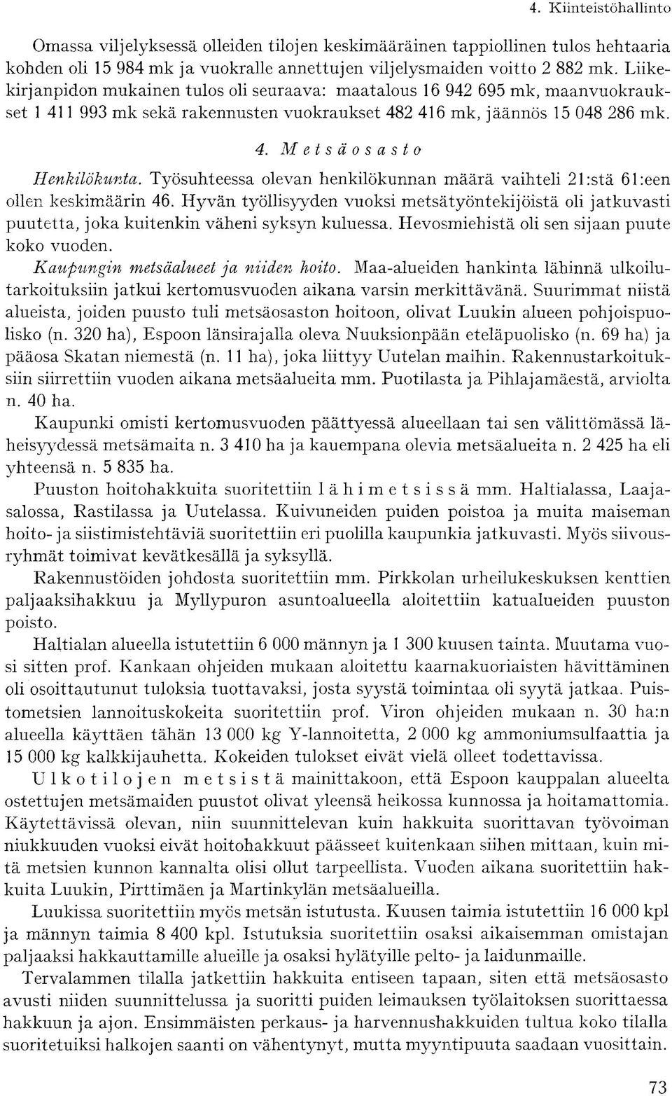 Työsuhteessa olevan henkilökunnan määrä vaihteli 21:stä 6Leen ollen keskimäärin 46. Hyvän työllisyyden vuoksi metsätyöntekijöistä oli jatkuvasti puutetta, joka kuitenkin väheni syksyn kuluessa.