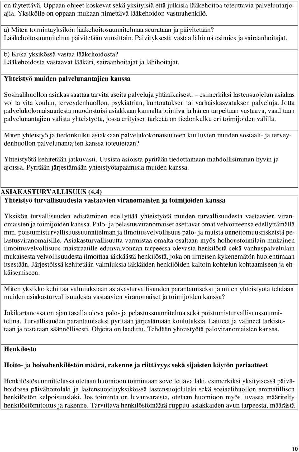 b) Kuka yksikössä vastaa lääkehoidosta? Lääkehoidosta vastaavat lääkäri, sairaanhoitajat ja lähihoitajat.