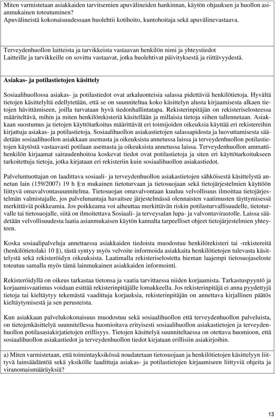 Terveydenhuollon laitteista ja tarvikkeista vastaavan henkilön nimi ja yhteystiedot Laitteille ja tarvikkeille on sovittu vastaavat, jotka huolehtivat päivityksestä ja riittävyydestä.