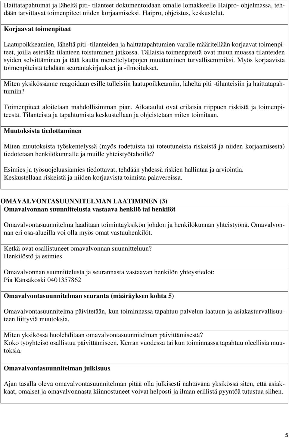Tällaisia toimenpiteitä ovat muun muassa tilanteiden syiden selvittäminen ja tätä kautta menettelytapojen muuttaminen turvallisemmiksi.