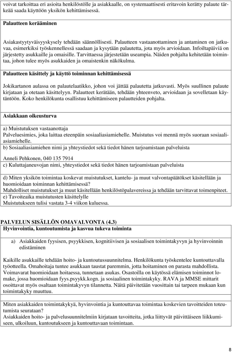 Palautteen vastaanottaminen ja antaminen on jatkuvaa, esimerkiksi työskennellessä saadaan ja kysytään palautetta, jota myös arvioidaan. Infoiltapäiviä on järjestetty asukkaille ja omaisille.