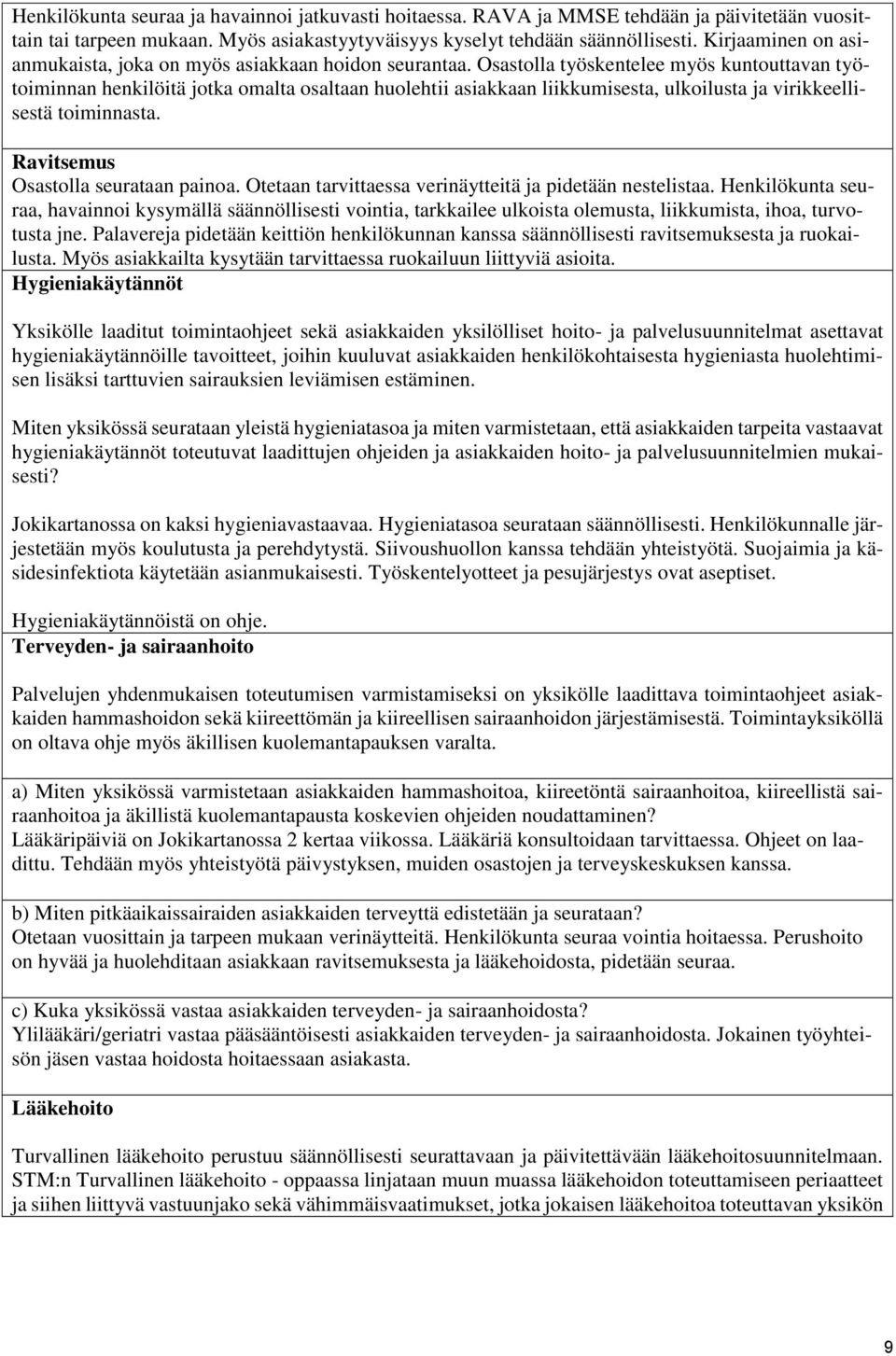 Osastolla työskentelee myös kuntouttavan työtoiminnan henkilöitä jotka omalta osaltaan huolehtii asiakkaan liikkumisesta, ulkoilusta ja virikkeellisestä toiminnasta.