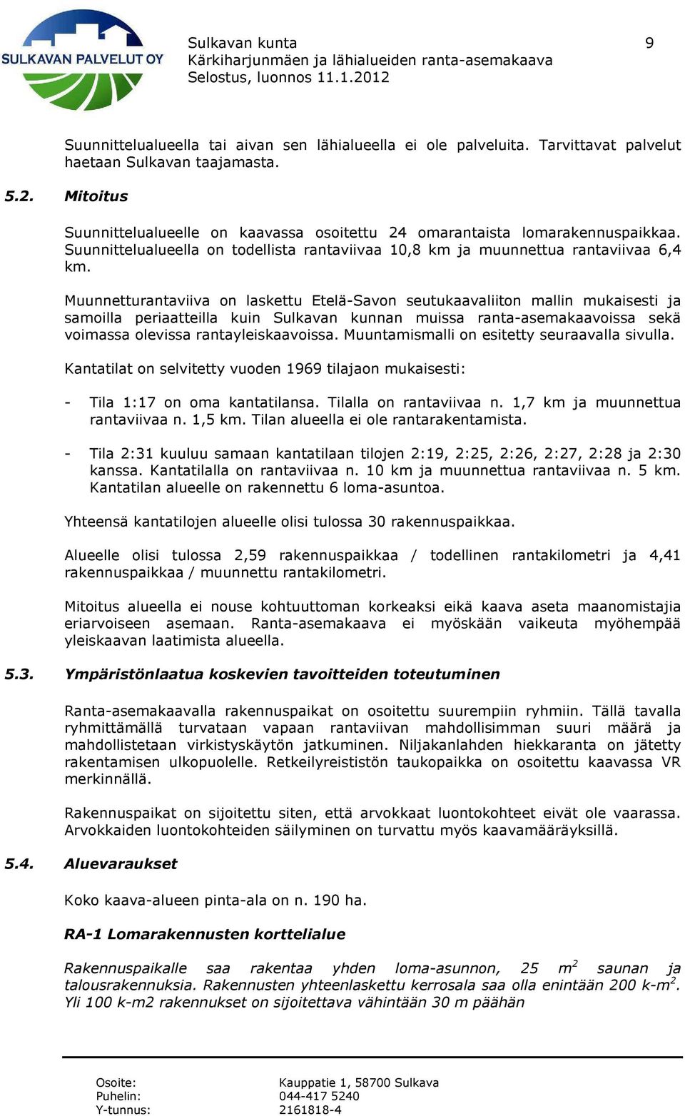 Muunnetturantaviiva on laskettu Etelä-Savon seutukaavaliiton mallin mukaisesti ja samoilla periaatteilla kuin Sulkavan kunnan muissa ranta-asemakaavoissa sekä voimassa olevissa rantayleiskaavoissa.