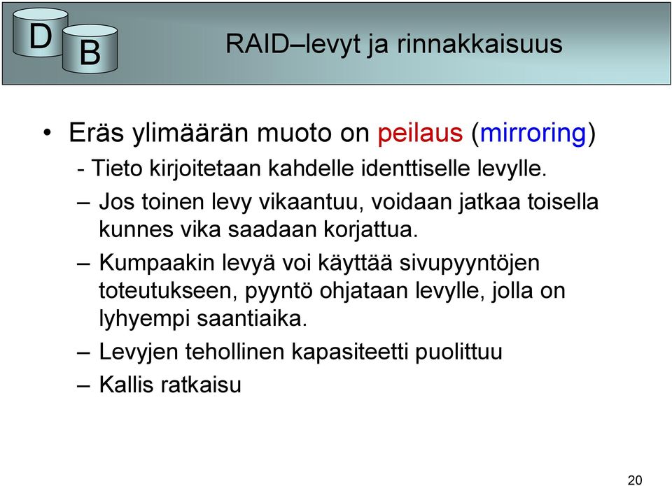 Jos toinen levy vikaantuu, voidaan jatkaa toisella kunnes vika saadaan korjattua.
