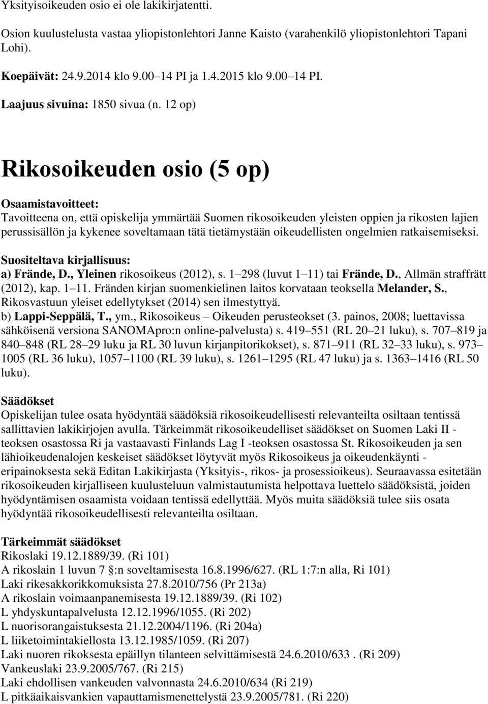 12 op) Rikosoikeuden osio (5 op) Osaamistavoitteet: Tavoitteena on, että opiskelija ymmärtää Suomen rikosoikeuden yleisten oppien ja rikosten lajien perussisällön ja kykenee soveltamaan tätä