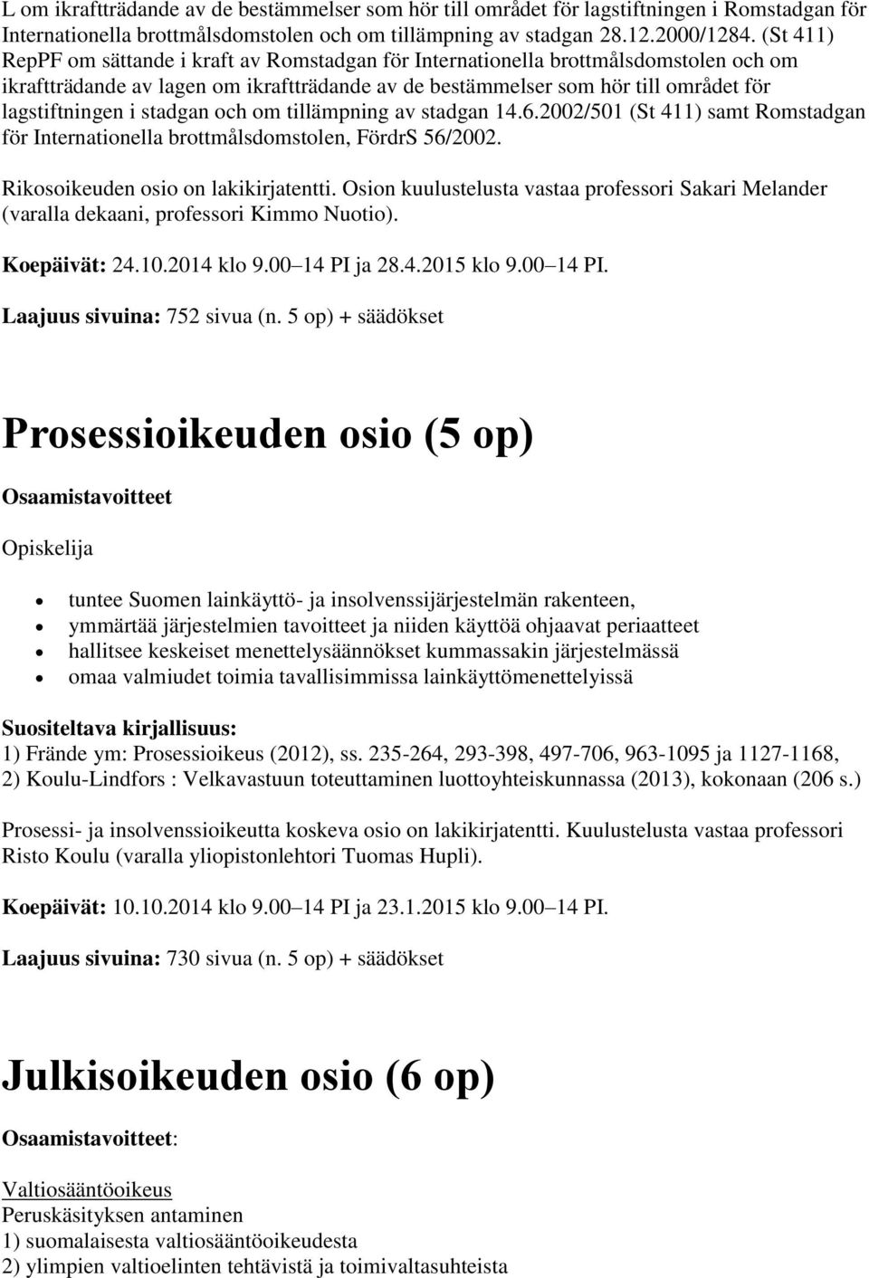 stadgan och om tillämpning av stadgan 14.6.2002/501 (St 411) samt Romstadgan för Internationella brottmålsdomstolen, FördrS 56/2002. Rikosoikeuden osio on lakikirjatentti.