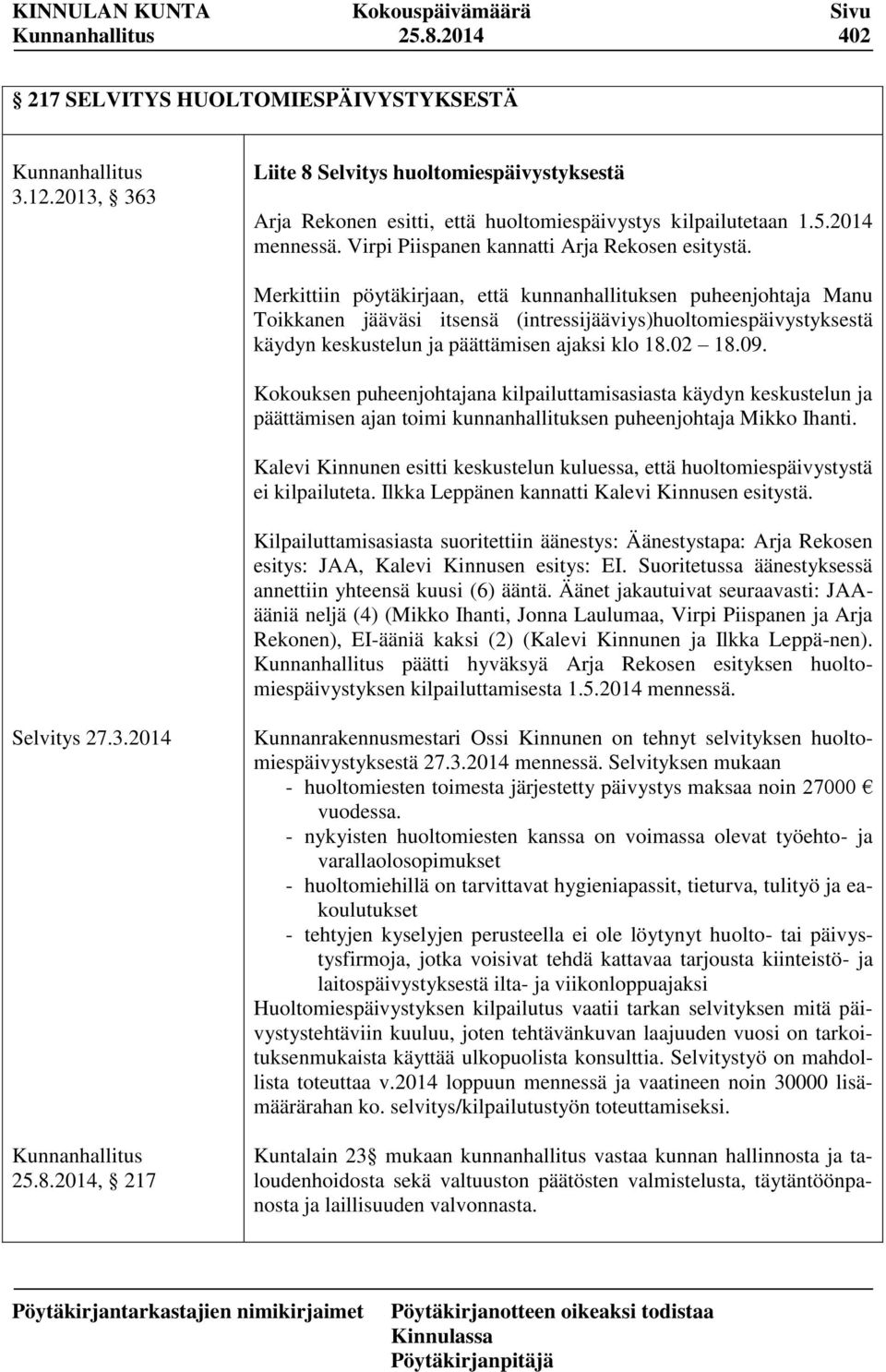 Merkittiin pöytäkirjaan, että kunnanhallituksen puheenjohtaja Manu Toikkanen jääväsi itsensä (intressijääviys)huoltomiespäivystyksestä käydyn keskustelun ja päättämisen ajaksi klo 18.02 18.09.