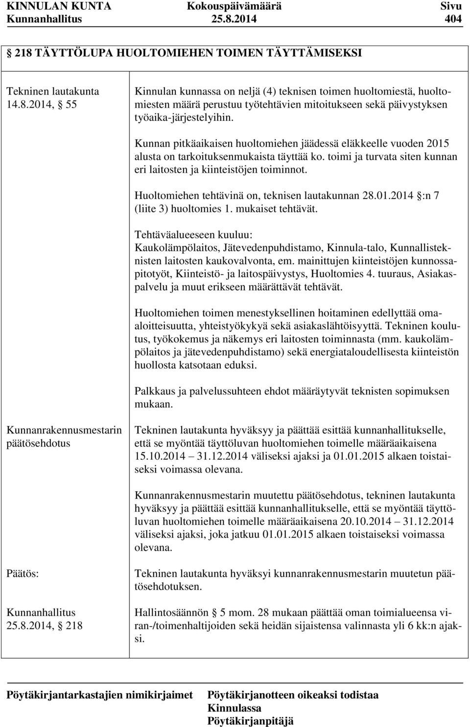 Huoltomiehen tehtävinä on, teknisen lautakunnan 28.01.2014 :n 7 (liite 3) huoltomies 1. mukaiset tehtävät.