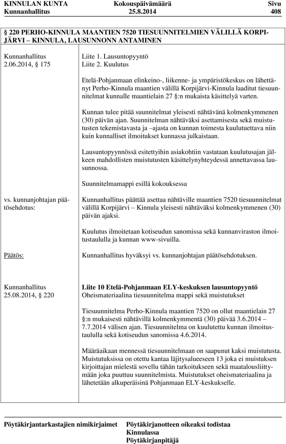 käsittelyä varten. Kunnan tulee pitää suunnitelmat yleisesti nähtävänä kolmenkymmenen (30) päivän ajan.