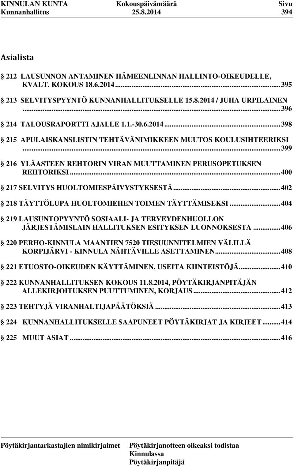 .. 400 217 SELVITYS HUOLTOMIESPÄIVYSTYKSESTÄ... 402 218 TÄYTTÖLUPA HUOLTOMIEHEN TOIMEN TÄYTTÄMISEKSI.