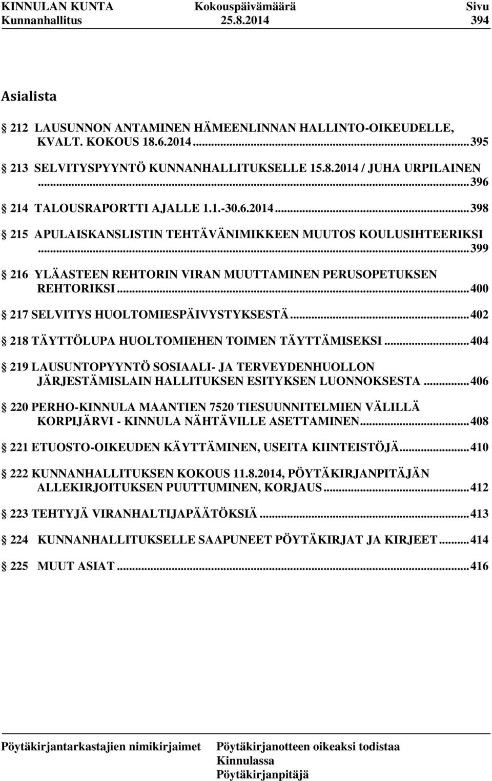 .. 400 217 SELVITYS HUOLTOMIESPÄIVYSTYKSESTÄ... 402 218 TÄYTTÖLUPA HUOLTOMIEHEN TOIMEN TÄYTTÄMISEKSI.