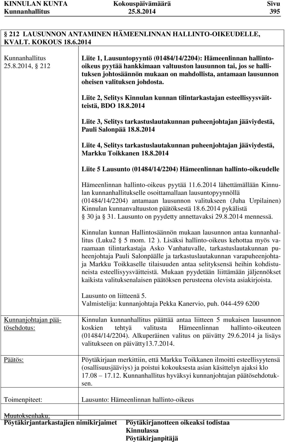 Liite 2, Selitys Kinnulan kunnan tilintarkastajan esteellisyysväitteistä, BDO 18.8.2014 Liite 3, Selitys tarkastuslautakunnan puheenjohtajan jääviydestä, Pauli Salonpää 18.8.2014 Liite 4, Selitys tarkastuslautakunnan puheenjohtajan jääviydestä, Markku Toikkanen 18.