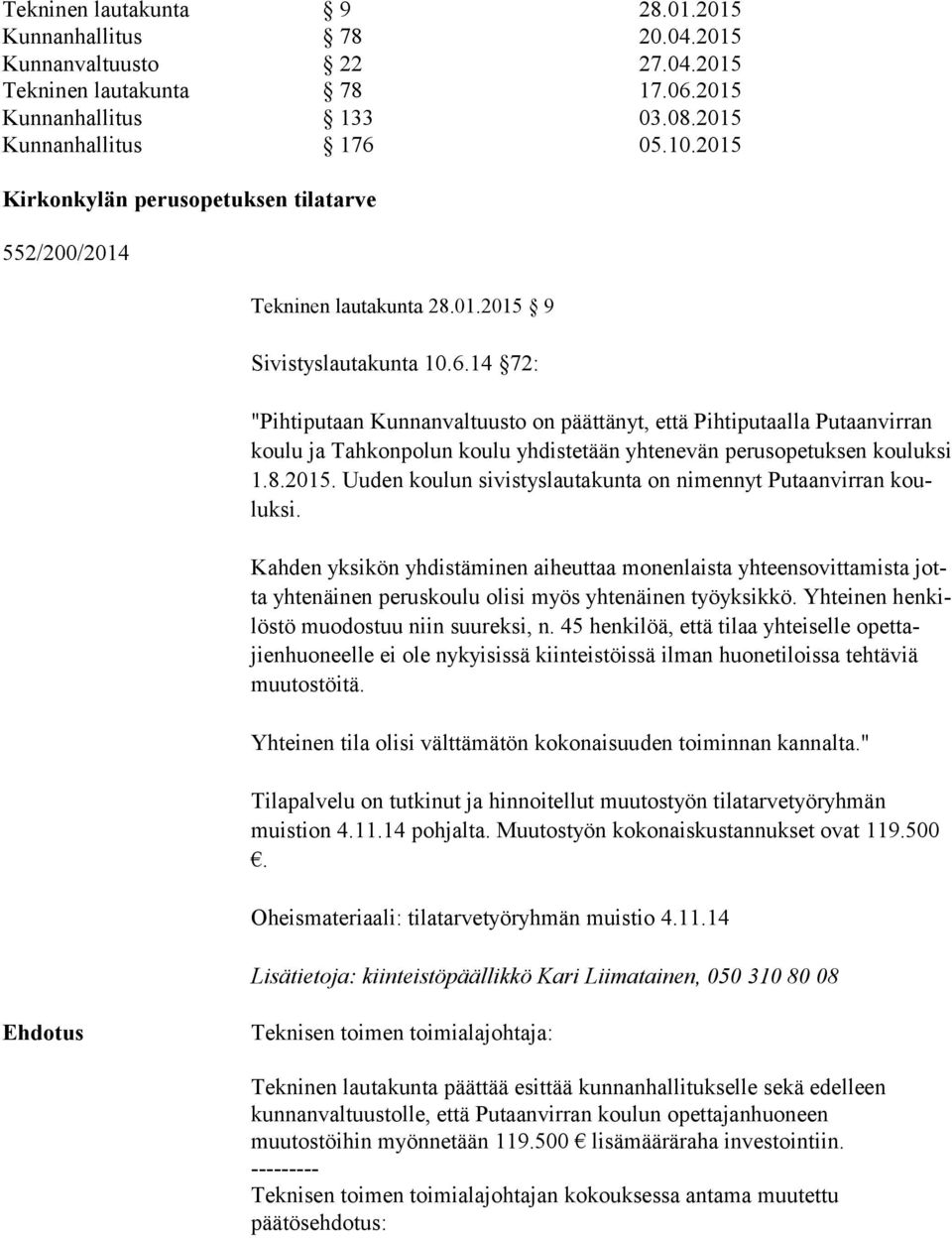 14 72: "Pihtiputaan Kunnanvaltuusto on päättänyt, että Pihtiputaalla Putaanvirran kou lu ja Tahkonpolun koulu yhdistetään yhtenevän perusopetuksen kou luk si 1.8.2015.