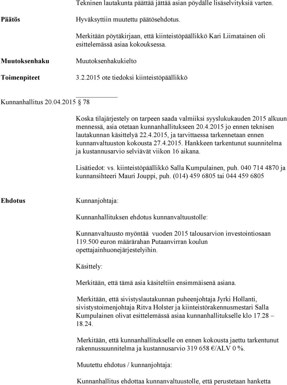 2015 78 Koska tilajärjestely on tarpeen saada valmiiksi syyslukukauden 2015 alkuun mennessä, asia otetaan kunnanhallitukseen 20.4.2015 jo ennen teknisen lautakunnan käsittelyä 22.4.2015, ja tarvittaessa tarkennetaan ennen kunnanvaltuuston kokousta 27.