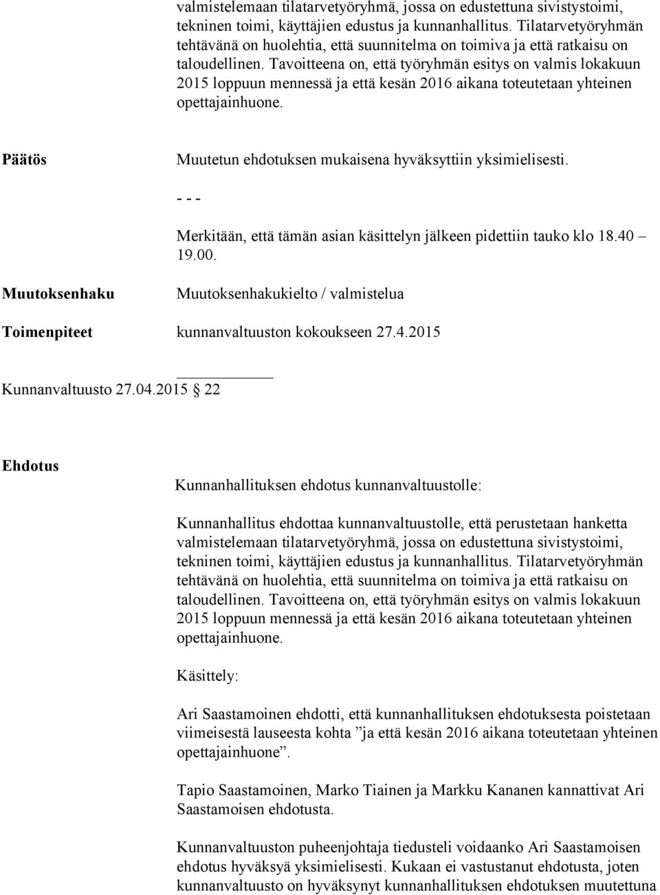 Tavoitteena on, että työryhmän esitys on valmis lokakuun 2015 loppuun mennessä ja että kesän 2016 aikana toteutetaan yhteinen opettajainhuone.