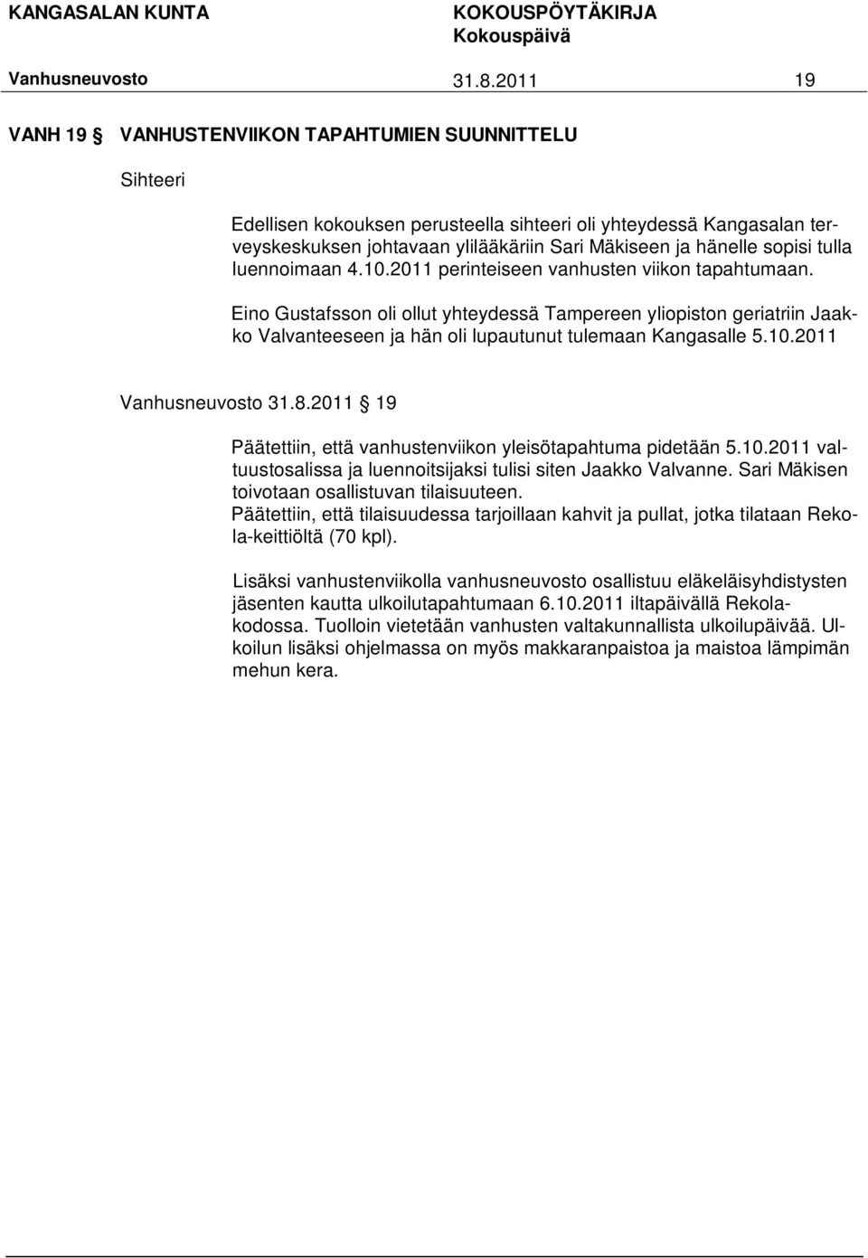 Eino Gustafsson oli ollut yhteydessä Tampereen yliopiston geriatriin Jaakko Valvanteeseen ja hän oli lupautunut tulemaan Kangasalle 5.10.2011 31.8.