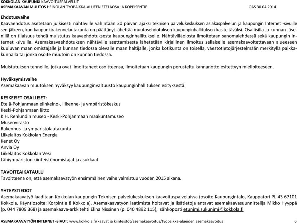 Osallisilla ja kunnan jäsenillä on tilaisuus tehdä muistutus kaavaehdotuksesta kaupunginhallitukselle. Nähtävilläolosta ilmoitetaan sanomalehdessä sekä kaupungin Internet -sivuilla.