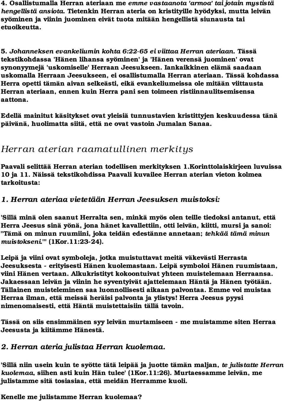 Johanneksen evankeliumin kohta 6:22-65 ei viittaa Herran ateriaan. Tässä tekstikohdassa 'Hänen lihansa syöminen' ja 'Hänen verensä juominen' ovat synonyymejä 'uskomiselle' Herraan Jeesukseen.