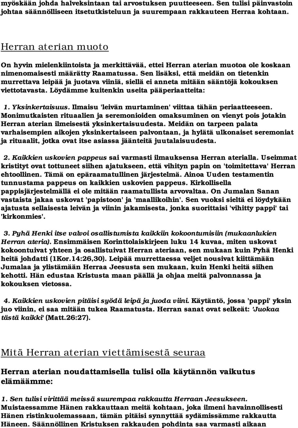 Sen lisäksi, että meidän on tietenkin murrettava leipää ja juotava viiniä, siellä ei anneta mitään sääntöjä kokouksen viettotavasta. Löydämme kuitenkin useita pääperiaatteita: 1. Yksinkertaisuus.