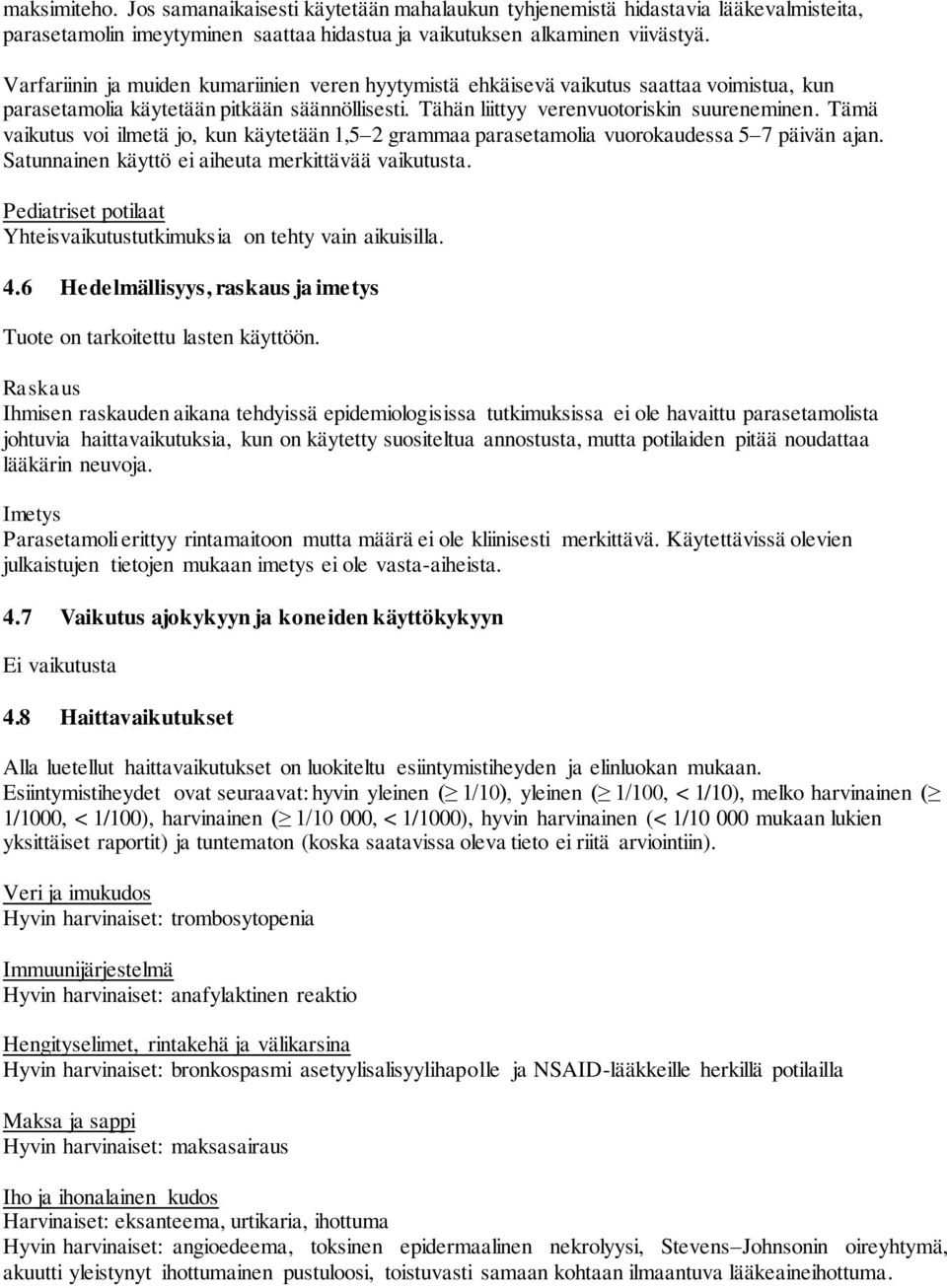 Tämä vaikutus voi ilmetä jo, kun käytetään 1,5 2 grammaa parasetamolia vuorokaudessa 5 7 päivän ajan. Satunnainen käyttö ei aiheuta merkittävää vaikutusta.